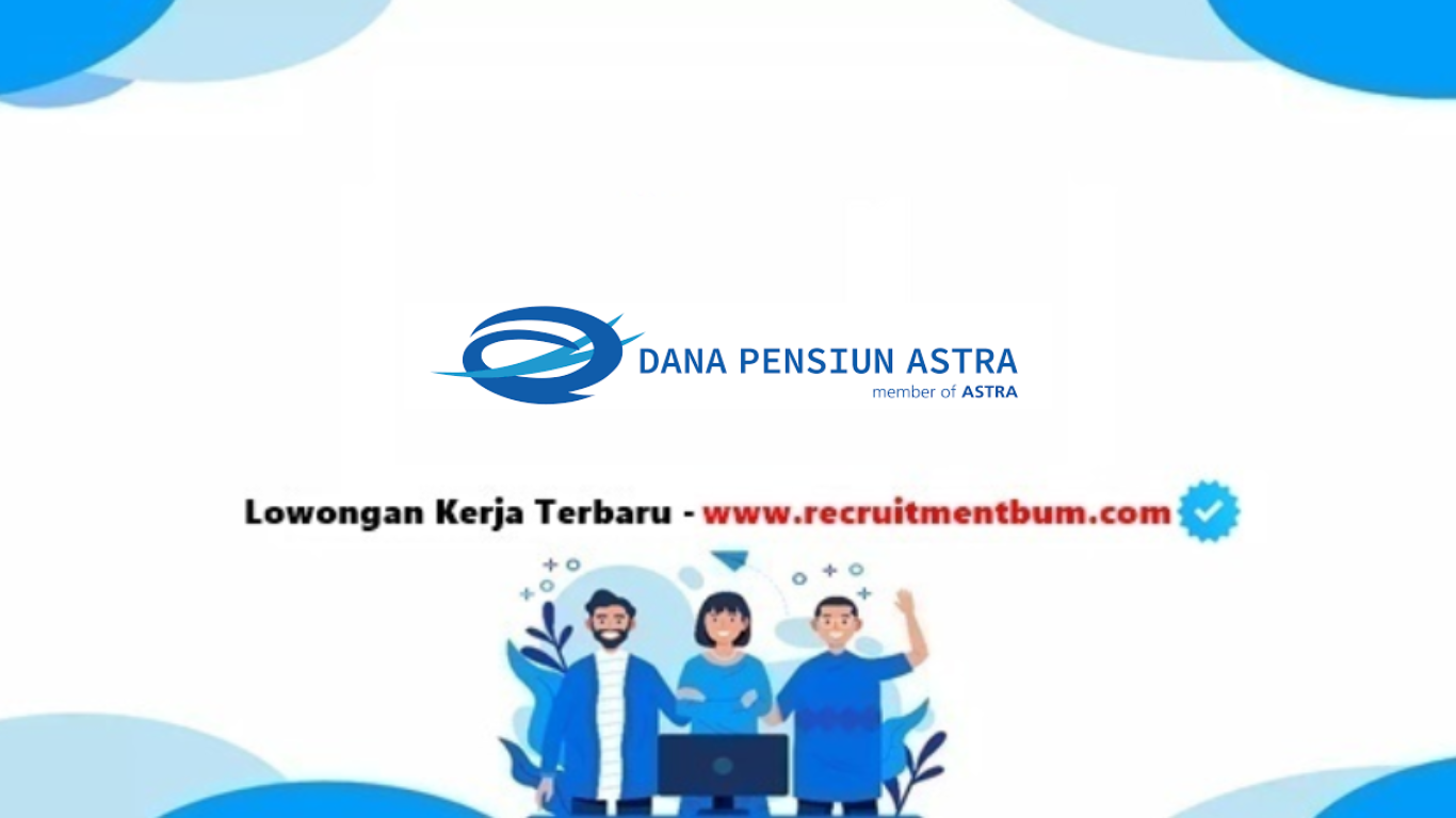 lowongan kerja Dana Pensiun Astra lowongan kerja Dana Pensiun Astra
