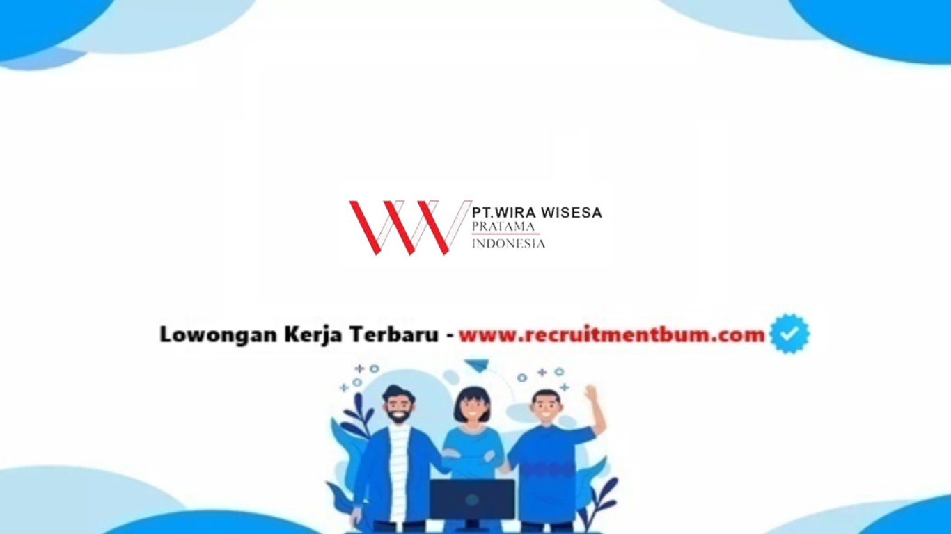 lowongan kerja PT. Wira Wisesa Pratama Indonesia lowongan kerja PT. Wira Wisesa Pratama Indonesia