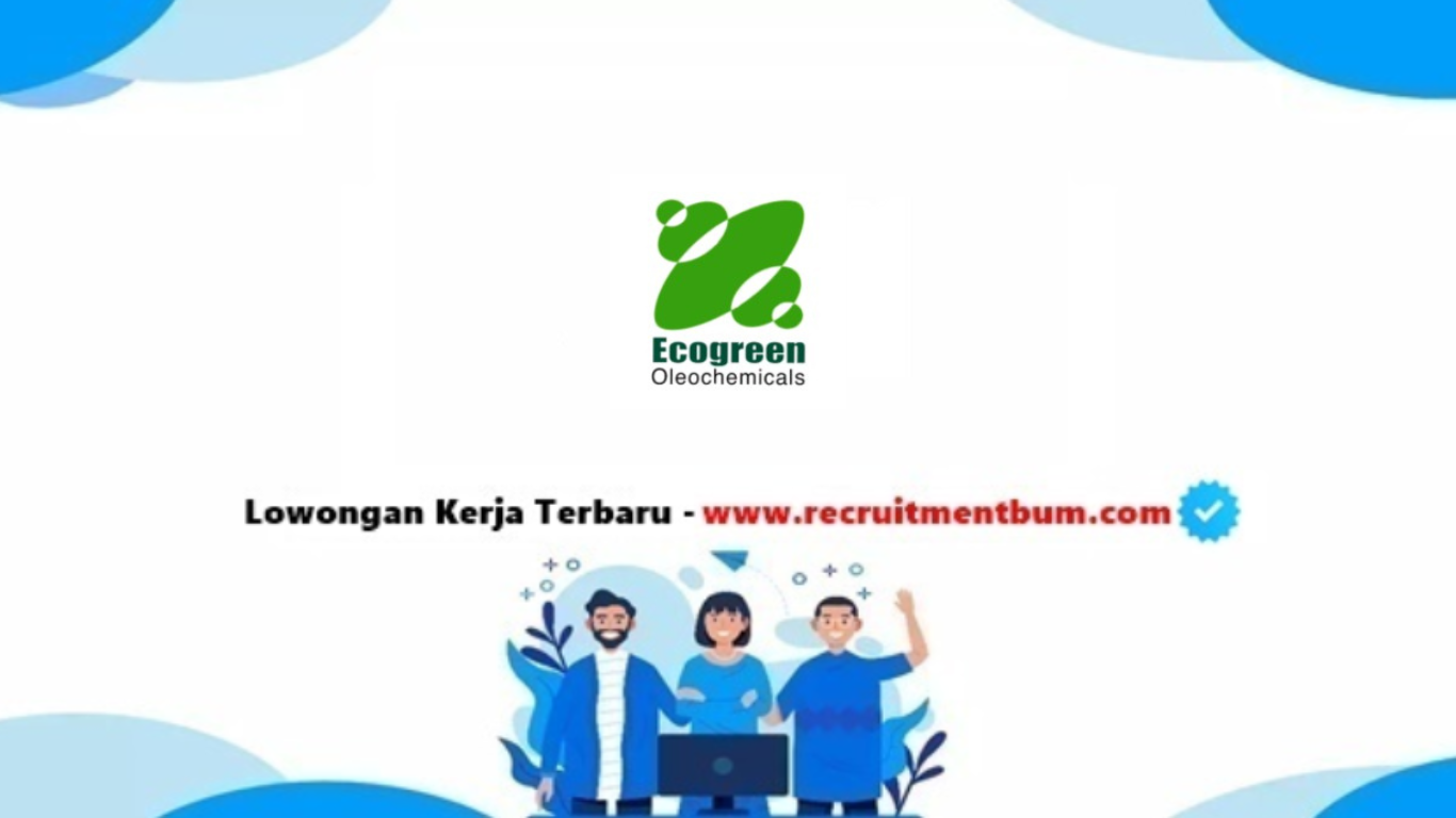lowongan kerja PT Ecogreen Oleochemicals lowongan kerja PT Ecogreen Oleochemicals