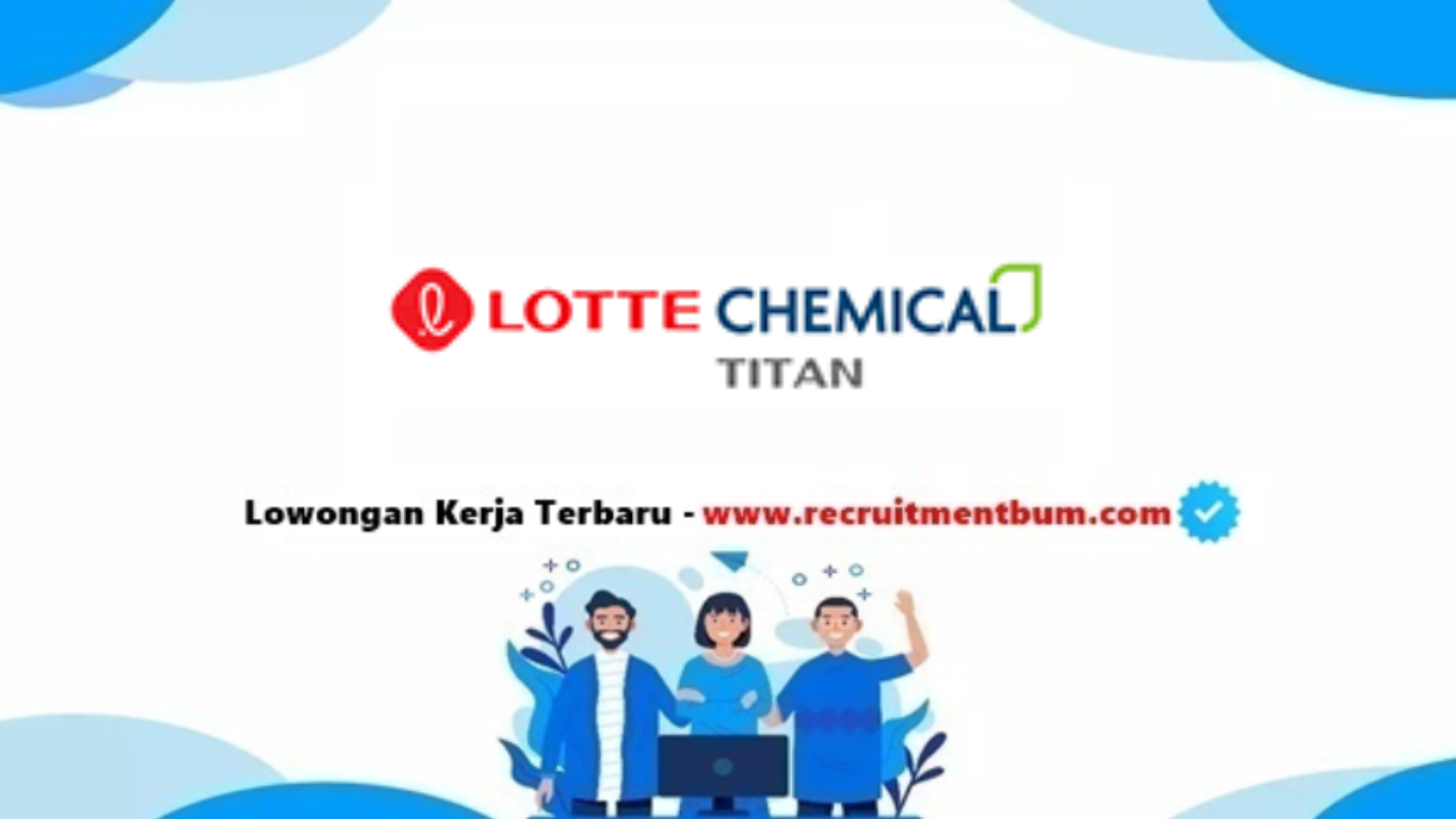 Lowongan kerja PT Lotte Chemical Titan Nusantara 2025 Lowongan kerja PT Lotte Chemical Titan Nusantara 2025